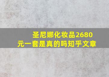 圣尼娜化妆品2680元一套是真的吗知乎文章