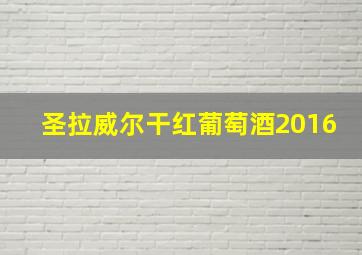 圣拉威尔干红葡萄酒2016