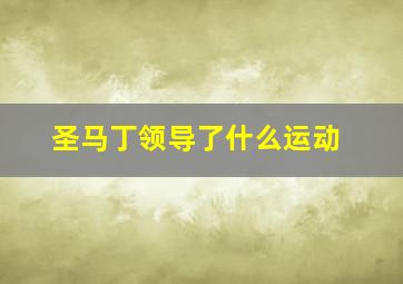 圣马丁领导了什么运动