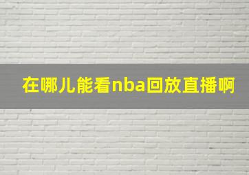 在哪儿能看nba回放直播啊