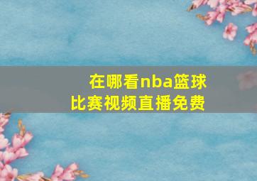 在哪看nba篮球比赛视频直播免费