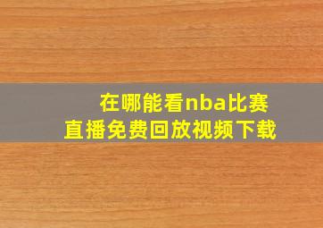 在哪能看nba比赛直播免费回放视频下载