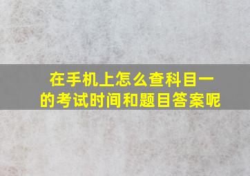 在手机上怎么查科目一的考试时间和题目答案呢