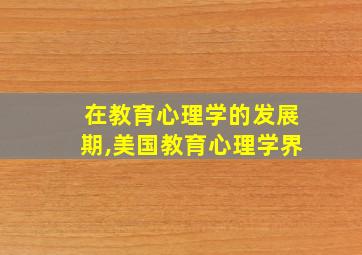 在教育心理学的发展期,美国教育心理学界