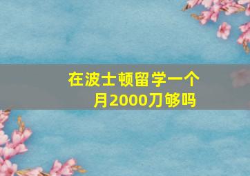 在波士顿留学一个月2000刀够吗