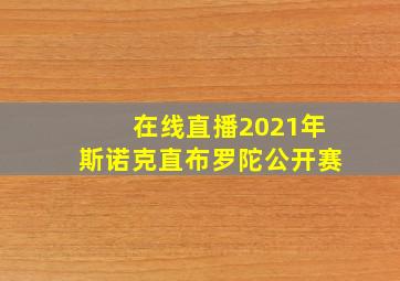 在线直播2021年斯诺克直布罗陀公开赛