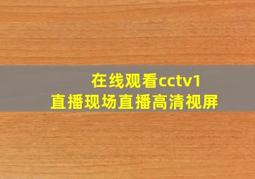 在线观看cctv1直播现场直播高清视屏