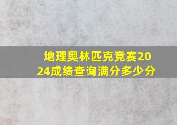 地理奥林匹克竞赛2024成绩查询满分多少分