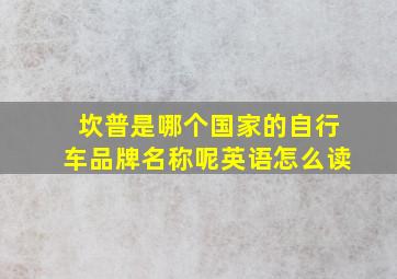 坎普是哪个国家的自行车品牌名称呢英语怎么读