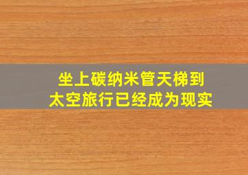 坐上碳纳米管天梯到太空旅行已经成为现实