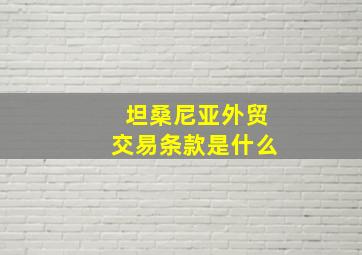 坦桑尼亚外贸交易条款是什么