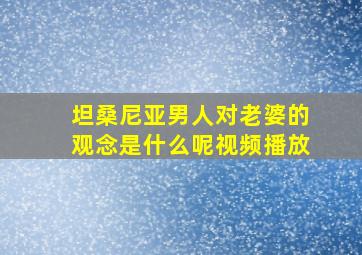 坦桑尼亚男人对老婆的观念是什么呢视频播放