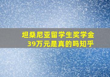 坦桑尼亚留学生奖学金39万元是真的吗知乎