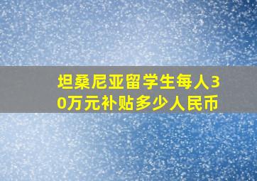 坦桑尼亚留学生每人30万元补贴多少人民币