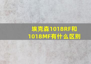 埃克森1018RF和1018MF有什么区别