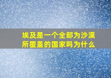 埃及是一个全部为沙漠所覆盖的国家吗为什么