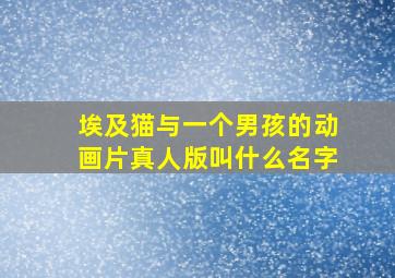 埃及猫与一个男孩的动画片真人版叫什么名字