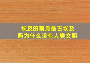 埃及的前身是古埃及吗为什么没有人类文明