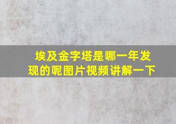 埃及金字塔是哪一年发现的呢图片视频讲解一下