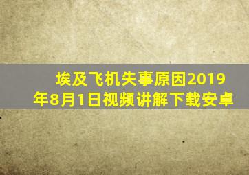 埃及飞机失事原因2019年8月1日视频讲解下载安卓