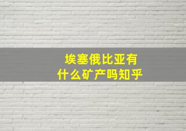 埃塞俄比亚有什么矿产吗知乎