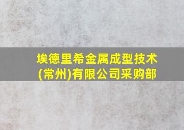 埃德里希金属成型技术(常州)有限公司采购部