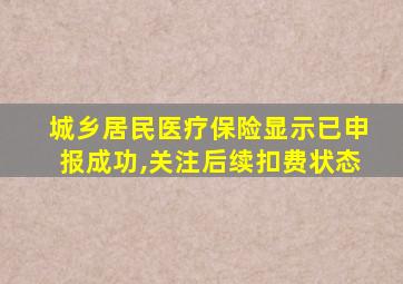 城乡居民医疗保险显示已申报成功,关注后续扣费状态