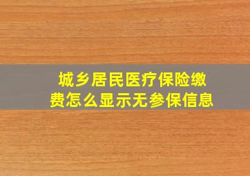 城乡居民医疗保险缴费怎么显示无参保信息