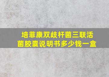 培菲康双歧杆菌三联活菌胶囊说明书多少钱一盒