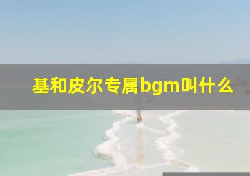 基和皮尔专属bgm叫什么