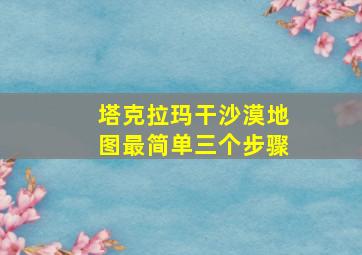 塔克拉玛干沙漠地图最简单三个步骤