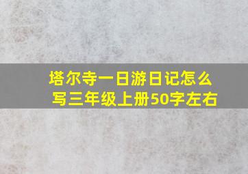 塔尔寺一日游日记怎么写三年级上册50字左右