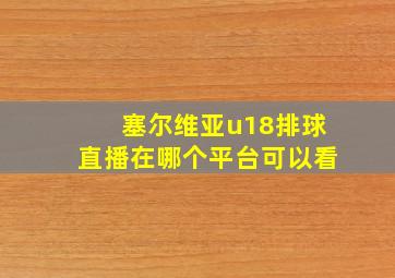 塞尔维亚u18排球直播在哪个平台可以看