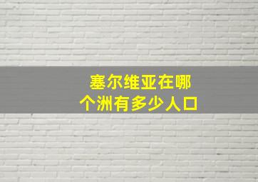 塞尔维亚在哪个洲有多少人口