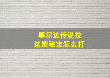 塞尔达传说拉达姆秘宝怎么打