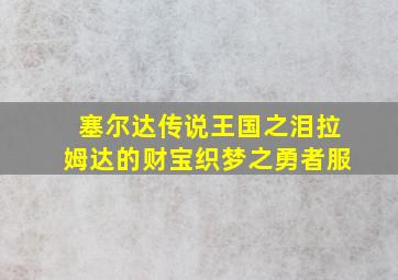 塞尔达传说王国之泪拉姆达的财宝织梦之勇者服