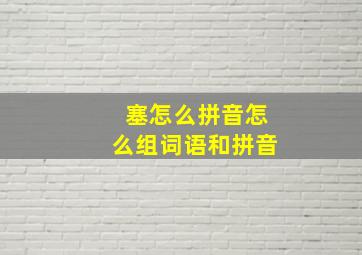 塞怎么拼音怎么组词语和拼音