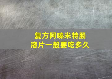 复方阿嗪米特肠溶片一般要吃多久