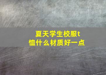 夏天学生校服t恤什么材质好一点