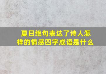 夏日绝句表达了诗人怎样的情感四字成语是什么