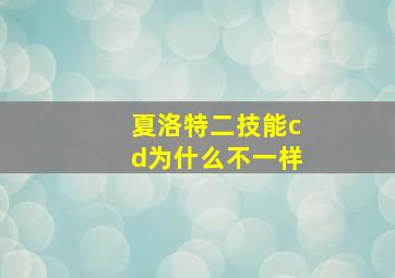 夏洛特二技能cd为什么不一样