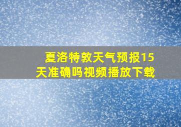 夏洛特敦天气预报15天准确吗视频播放下载