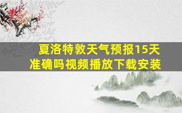 夏洛特敦天气预报15天准确吗视频播放下载安装