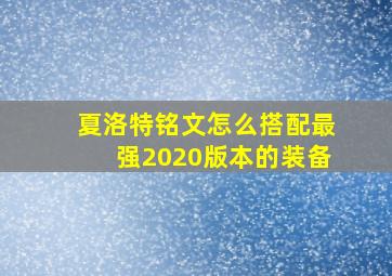 夏洛特铭文怎么搭配最强2020版本的装备