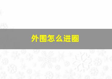 外围怎么进圈