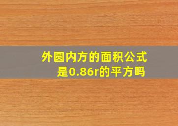 外圆内方的面积公式是0.86r的平方吗