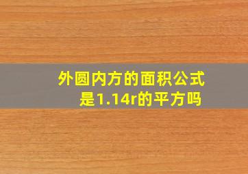 外圆内方的面积公式是1.14r的平方吗