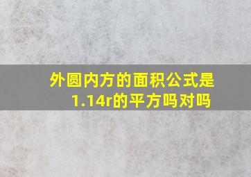 外圆内方的面积公式是1.14r的平方吗对吗