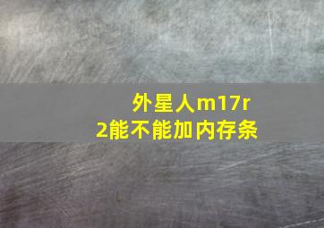 外星人m17r2能不能加内存条