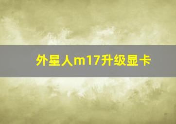 外星人m17升级显卡